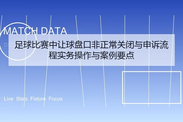 足球比赛中让球盘口非正常关闭与申诉流程实务操作与案例要点